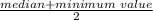 \frac{median+minimum\;value}{2}