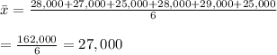 \bar{x}= \frac{28,000+27,000+25,000+28,000+29,000+25,000}{6}  \\  \\ = \frac{162,000}{6} =27,000