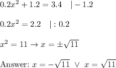 0.2x^2+1.2=3.4\ \ \ |-1.2\\\\0.2x^2=2.2\ \ \ |:0.2\\\\x^2=11\to x=\pm\sqrt{11}\\\\\text{}\ x=-\sqrt{11}\ \vee\ x=\sqrt{11}