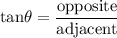 \text{tan} \theta =  \dfrac{\text{opposite}}{\text{adjacent}}