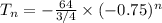 T_n =  -\frac{64}{3/4}\times (-0.75)^n