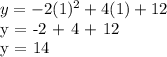 y = -2 (1) ^ 2 + 4 (1) + 12&#10;&#10;y = -2 + 4 + 12&#10;&#10;y = 14