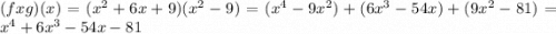 (fxg)(x) = (x^2+6x+9)(x^2-9) = (x^4-9x^2)+(6x^3-54x)+(9x^2-81)=x^4+6x^3-54x-81