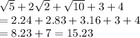 \sqrt{5}  + 2 \sqrt{2}  +  \sqrt{10}  + 3 + 4 \\  = 2.24 + 2.83 + 3.16 + 3 + 4 \\  = 8.23 + 7 = 15.23