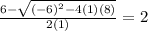 \frac{6- \sqrt{(-6)^2-4(1)(8)} }{2(1)} = 2