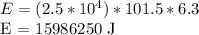 E = (2.5 * 10 ^ 4) * 101.5 * 6.3&#10;&#10;E = 15986250 J