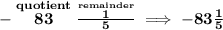 \bf -\stackrel{quotient}{83}\frac{\stackrel{remainder}{1}}{5}\implies -83\frac{1}{5}