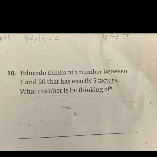 Eduardo thinks of a number between 1 and 20 that has exactly 5 factors. what number is he thinking o
