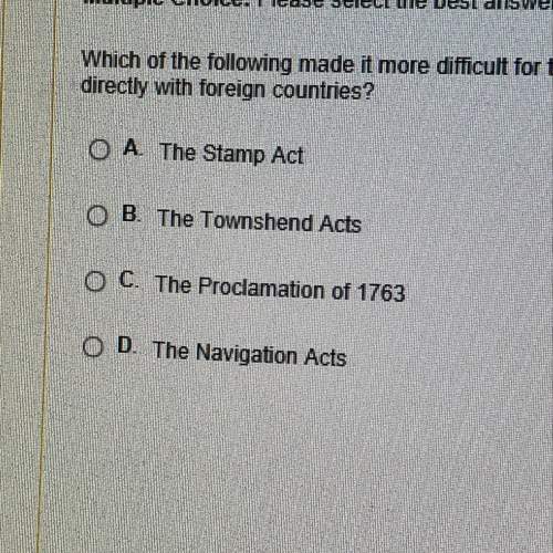 Which of the following made it more difficult for the colonists to trade goods directly with foreign