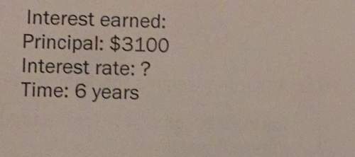 Interest earned: ?  principal: $3100  interest rate: ?  time: 6 years