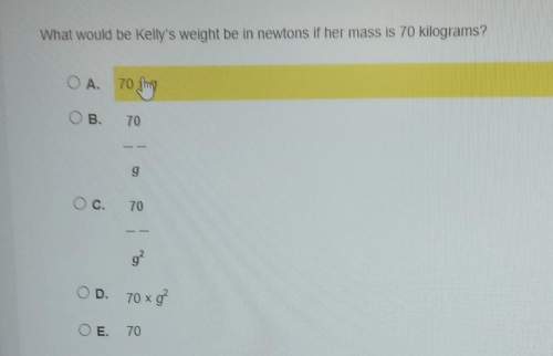 What would be kelly's weight be in newton's if her mass is 70 kilograms?