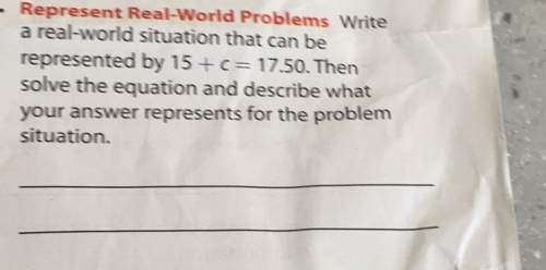 Represent real-world problems writea real-world situation that can berepresented by 15c 17.50. thens