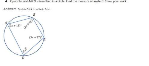 Quadrilateral abcd is inscribed in a circle. find the measure of angle d. show your work.
