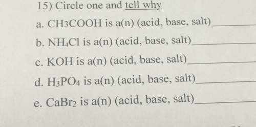 15) circle one and tell whya. ch3cooh is a n) (acid, base, salt)b. nh4cl is a(n) (acid, base, salt)c