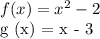 f (x) = x ^ 2 - 2&#10;&#10; g (x) = x - 3