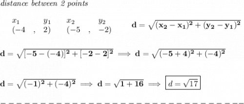 \bf \textit{distance between 2 points}\\ \quad \\&#10;\begin{array}{lllll}&#10;&x_1&y_1&x_2&y_2\\&#10;%  (a,b)&#10;&({{ -4}}\quad ,&{{ 2}})\quad &#10;%  (c,d)&#10;&({{ -5}}\quad ,&{{ -2}})&#10;\end{array}\qquad &#10;%  distance value&#10;d = \sqrt{({{ x_2}}-{{ x_1}})^2 + ({{ y_2}}-{{ y_1}})^2}&#10;\\\\\\&#10;d=\sqrt{[-5-(-4)]^2+[-2-2]^2}\implies d=\sqrt{(-5+4)^2+(-4)^2}&#10;\\\\\\&#10;d=\sqrt{(-1)^2+(-4)^2}\implies d=\sqrt{1+16}\implies \boxed{d=\sqrt{17}}\\\\&#10;-------------------------------