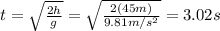t= \sqrt{ \frac{2h}{g} }= \sqrt{ \frac{2(45 m)}{9.81 m/s^2} }=3.02 s