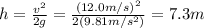 h= \frac{v^2}{2g}= \frac{(12.0 m/s)^2}{2(9.81 m/s^2)} =7.3 m