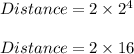 Distance = 2\times 2^4\\\\Distance = 2\times 16