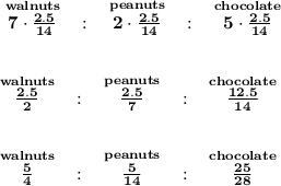\bf \stackrel{walnuts}{7\cdot \frac{2.5}{14}}~~:~~\stackrel{peanuts}{2\cdot \frac{2.5}{14}}~~:~~\stackrel{chocolate}{5\cdot \frac{2.5}{14}}&#10;\\\\\\&#10;\stackrel{walnuts}{\frac{2.5}{2}}~~:~~\stackrel{peanuts}{\frac{2.5}{7}}~~:~~\stackrel{chocolate}{\frac{12.5}{14}}&#10;\\\\\\&#10;\stackrel{walnuts}{\frac{5}{4}}~~:~~\stackrel{peanuts}{\frac{5}{14}}~~:~~\stackrel{chocolate}{\frac{25}{28}}