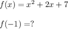 f(x)=x^2+2x+7\\\\f(-1)=?