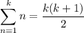 \displaystyle\sum_{n=1}^kn=\frac{k(k+1)}2