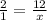 \frac{2}{1} = \frac{12}{x}