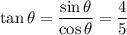 \tan\theta=\dfrac{\sin\theta}{\cos\theta}=\dfrac45
