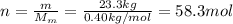 n= \frac{m}{M_m}= \frac{23.3 kg}{0.40 kg/mol}=58.3 mol