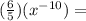 (\frac{6}{5})(x^{-10})=
