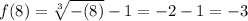 f(8)=\sqrt[3]{-(8)}-1=-2-1=-3