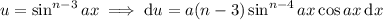 u=\sin^{n-3}ax\implies\mathrm du=a(n-3)\sin^{n-4}ax\cos ax\,\mathrm dx