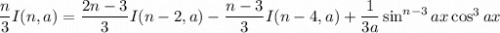 \dfrac n3I(n,a)=\dfrac{2n-3}3I(n-2,a)-\dfrac{n-3}3I(n-4,a)+\dfrac1{3a}\sin^{n-3}ax\cos^3ax