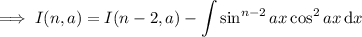 \implies I(n,a)=I(n-2,a)-\displaystyle\int\sin^{n-2}ax\cos^2ax\,\mathrm dx