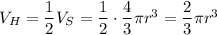 V_H=\dfrac{1}{2}V_S=\dfrac{1}{2}\cdot\dfrac{4}{3}\pi r^3=\dfrac{2}{3}\pi r^3