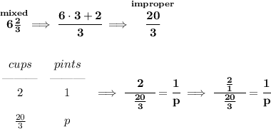 \bf \stackrel{mixed}{6\frac{2}{3}}\implies \cfrac{6\cdot 3+2}{3}\implies \stackrel{improper}{\cfrac{20}{3}}&#10;\\\\\\&#10;\begin{array}{ccll}&#10;cups&pints\\&#10;\text{\textemdash\textemdash\textemdash}&\text{\textemdash\textemdash\textemdash}\\&#10;2&1\\\\&#10;\frac{20}{3}&p&#10;\end{array}\implies \cfrac{\quad 2\quad }{\frac{20}{3}}=\cfrac{1}{p}\implies \cfrac{\quad \frac{2}{1}\quad }{\frac{20}{3}}=\cfrac{1}{p}
