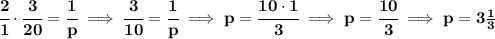 \bf \cfrac{2}{1}\cdot \cfrac{3}{20}=\cfrac{1}{p}\implies \cfrac{3}{10}=\cfrac{1}{p}\implies p=\cfrac{10\cdot 1}{3}\implies p=\cfrac{10}{3}\implies p=3\frac{1}{3}