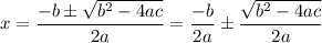 x=\dfrac{-b\pm\sqrt{b^2-4ac}}{2a}=\dfrac{-b}{2a}\pm\dfrac{\sqrt{b^2-4ac}}{2a}