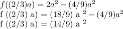 f ((2/3) a) = 2a ^ 2 - (4/9) a ^ 2&#10;&#10;f ((2/3) a) = (18/9) a ^ 2 - (4/9) a ^ 2&#10;&#10;f ((2/3) a) = (14/9) a ^ 2