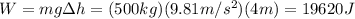 W=mg\Delta h=(500 kg)(9.81 m/s^2)(4 m)=19620 J