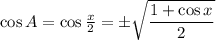 \cos{A}=\cos{\frac{x}{2}}=\pm\sqrt{\dfrac{1+\cos{x}}{2}}
