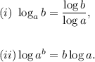(i)~\log_ab=\dfrac{\log b}{\log a},\\\\\\(ii)\log a^b=b\log a.