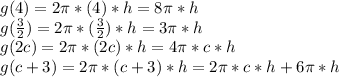 g (4) = 2 \pi * (4) * h = 8 \pi*h\\g (\frac {3} {2}) = 2 \pi * (\frac {3} {2}) * h = 3 \pi*h\\g (2c) = 2 \pi * (2c) * h = 4 \pi * c * h\\g (c + 3) = 2 \pi * (c + 3) * h = 2 \pi * c * h + 6 \pi * h