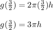 g(\frac{3}{2}) = 2 \pi(\frac{3}{2})h\\\\g(\frac{3}{2}) = 3 \pi h