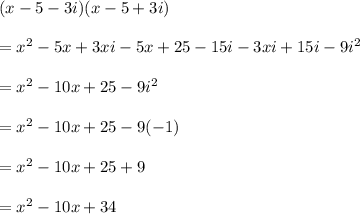 (x - 5 -3i)(x - 5 + 3i) \\ \\ = x^{2} -5x+3xi-5x+25-15i-3xi+15i-9i^{2} \\ \\ = x^{2} -10x+25-9i^{2} \\ \\ = x^{2} -10x+25-9(-1) \\ \\ = x^{2} -10x+25+9 \\ \\ = x^{2} -10x+34