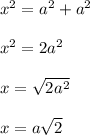x^2=a^2+a^2\\\\x^2=2a^2\\\\x=\sqrt{2a^2}\\\\x=a\sqrt2