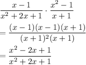 \dfrac{x-1}{x^2+2x+1}\cdot\dfrac{x^2-1}{x+1}\\\\=\dfrac{(x-1)(x-1)(x+1)}{(x+1)^2(x+1)}\\\\=\dfrac{x^2-2x+1}{x^2+2x+1}