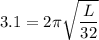 3.1=2\pi\sqrt{\dfrac{L}{32}}