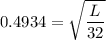 0.4934=\sqrt{\dfrac{L}{32}}