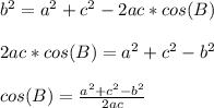 b^{2} = a^{2} + c^{2} - 2ac*cos(B) \\  \\ &#10;2ac*cos(B)= a^{2} + c^{2}- b^{2} \\  \\ &#10;cos(B)= \frac{a^{2} + c^{2}- b^{2}}{2ac}